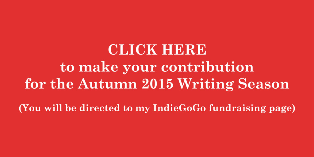 CLICK HERE to make your contribution for the Autumn 2015 Writing Campaign. (You will be directed to my IndieGoGo fundraising page.)